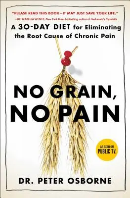 Sin cereales no hay dolor: Una dieta de 30 días para eliminar la causa del dolor crónico - No Grain, No Pain: A 30-Day Diet for Eliminating the Root Cause of Chronic Pain