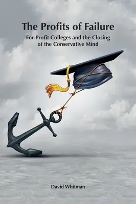 Los beneficios del fracaso: Las universidades con ánimo de lucro y el cierre de la mente conservadora - The Profits of Failure: For-Profit Colleges and the Closing of the Conservative Mind