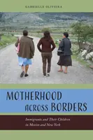 Maternidad a través de las fronteras: Inmigrantes y sus hijos en México y Nueva York - Motherhood Across Borders: Immigrants and Their Children in Mexico and New York