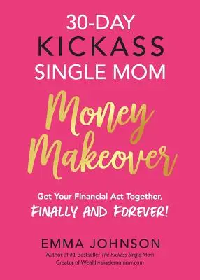 30-Day Kickass Single Mom Money Makeover: Cómo poner orden en tus finanzas, ¡por fin y para siempre! - 30-Day Kickass Single Mom Money Makeover: Get Your Financial Act Together, Finally and Forever!