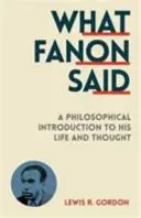 Lo que dijo Fanon - Introducción filosófica a su vida y pensamiento - What Fanon Said - A Philosophical Introduction to His Life and Thought