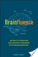 Brainfluence: 100 maneras de persuadir y convencer a los consumidores con el neuromarketing - Brainfluence: 100 Ways to Persuade and Convince Consumers with Neuromarketing