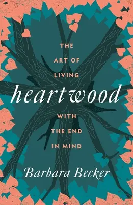 Heartwood: El arte de vivir pensando en el fin - Heartwood: The Art of Living with the End in Mind