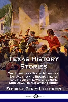 Historias de Texas: El Álamo, la Masacre de Goliad, San Jacinto y Biografías de Sam Houston, David Crockett, Dick Dowling y otros Her - Texas History Stories: The Alamo, the Goliad Massacre, San Jacinto and Biographies of Sam Houston, David Crockett, Dick Dowling and Other Her