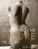 Esculpir la figura en arcilla: Un viaje artístico y técnico para comprender las fuerzas creativas y dinámicas de la escultura figurativa - Sculpting the Figure in Clay: An Artistic and Technical Journey to Understanding the Creative and Dynamic Forces in Figurative Sculpture