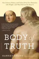 El cuerpo de la verdad: Cómo la ciencia, la historia y la cultura impulsan nuestra obsesión por el peso, y qué podemos hacer al respecto - Body of Truth: How Science, History, and Culture Drive Our Obsession with Weight -- And What We Can Do about It