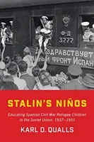 Los Nios de Stalin: La educación de los niños refugiados de la guerra civil española en la Unión Soviética, 1937-1951 - Stalin's Nios: Educating Spanish Civil War Refugee Children in the Soviet Union, 1937-1951