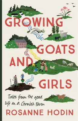 Criar cabras y niñas: La buena vida en una granja de Cornualles - El escapismo en su máxima expresión - Growing Goats and Girls: Living the Good Life on a Cornish Farm - Escapism at Its Loveliest