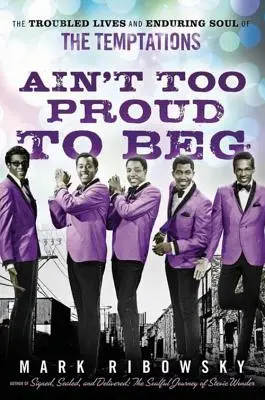 Ain't Too Proud to Beg: La vida turbulenta y el alma perdurable de los Temptations - Ain't Too Proud to Beg: The Troubled Lives and Enduring Soul of the Temptations