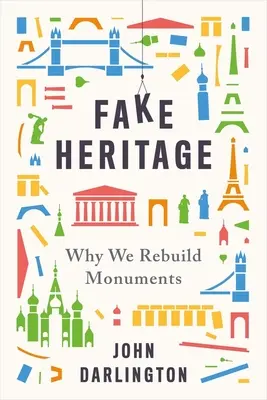 Patrimonio falso: Por qué reconstruimos monumentos - Fake Heritage: Why We Rebuild Monuments