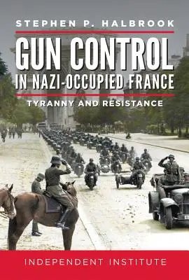 Control de armas en la Francia ocupada por los nazis: Tiranía y resistencia - Gun Control in Nazi-Occupied France: Tyranny and Resistance