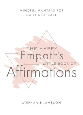 El pequeño libro de afirmaciones del empático feliz: Mantras conscientes para el autocuidado diario - The Happy Empath's Little Book of Affirmations: Mindful Mantras for Daily Self-Care