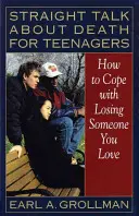 Hablar claro sobre la muerte para adolescentes: cómo afrontar la pérdida de un ser querido - Straight Talk about Death for Teenagers: How to Cope with Losing Someone You Love