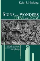 Señales y prodigios entonces y ahora: Obrar milagros, comisionar y discipular - Signs and Wonders Then and Now: Miracle-Working, Commissioning and Discipleship