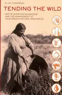 Tending the Wild: Native American Knowledge and the Management of California's Natural Resources (Cuidando lo salvaje: el conocimiento de los nativos americanos y la gestión de los recursos naturales de California) - Tending the Wild: Native American Knowledge and the Management of California's Natural Resources