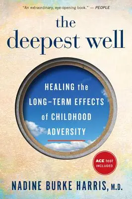 El pozo más profundo: Cómo curar los efectos a largo plazo de los traumas y la adversidad en la infancia - The Deepest Well: Healing the Long-Term Effects of Childhood Trauma and Adversity