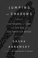 Saltando a las sombras: El triunfo del miedo y el fin del sueño americano - Jumping at Shadows: The Triumph of Fear and the End of the American Dream