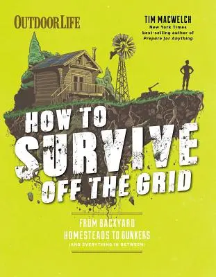 Cómo sobrevivir fuera de la red: De las granjas domésticas a los búnkeres (y todo lo demás) - How to Survive Off the Grid: From Backyard Homesteads to Bunkers (and Everything in Between)