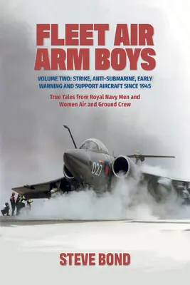 Fleet Air Arm Boys: Volume Two: Strike, Anti-Submarine, Early Warning and Support Aircraft Since 1945. Historias reales de hombres y mujeres de la Royal Navy - Fleet Air Arm Boys: Volume Two: Strike, Anti-Submarine, Early Warning and Support Aircraft Since 1945. True Tales from Royal Navy Men and