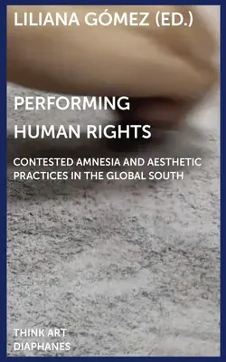 Performing Human Rights: Amnesia impugnada y prácticas estéticas en el Sur Global - Performing Human Rights: Contested Amnesia and Aesthetic Practices in the Global South