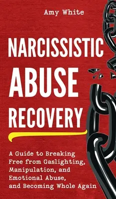 Recuperación del abuso narcisista: Una guía para liberarse de la luz de gas, la manipulación y el abuso emocional, y volver a ser íntegro - Narcissistic Abuse Recovery: A Guide to Breaking Free from Gaslighting, Manipulation, and Emotional Abuse, and Becoming Whole Again