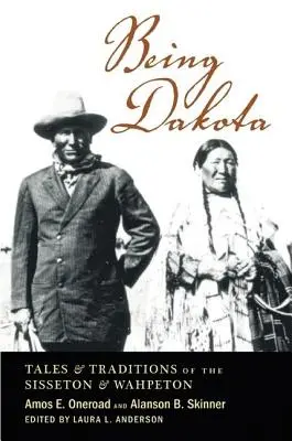 Ser Dakota: Cuentos y tradiciones de los sisseton y los wahpeton - Being Dakota: Tales and Traditions of the Sisseton and Wahpeton