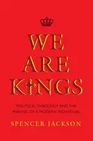 Somos reyes: La teología política y la formación del individuo moderno - We Are Kings: Political Theology and the Making of a Modern Individual