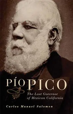 Pío Pico: El último gobernador de la California mexicana - Pio Pico: The Last Governor of Mexican California