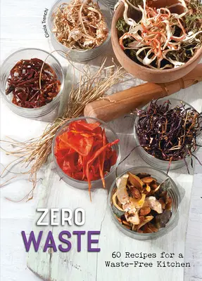 Zero Waste: 60 recetas para una cocina sin residuos - Zero Waste: 60 Recipes for a Waste-Free Kitchen