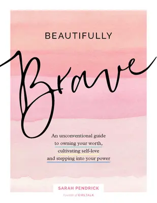 Hermosamente valiente: Una guía poco convencional para ser dueño de tu valor, cultivar el amor propio y defender tu poder. - Beautifully Brave: An Unconventional Guide to Owning Your Worth, Cultivating Self-Love, and Standing in Your Power