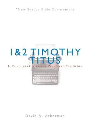 Nbbc, 1 & 2 Timoteo/Tito: Un comentario según la tradición wesleyana - Nbbc, 1 & 2 Timothy/Titus: A Commentary in the Wesleyan Tradition