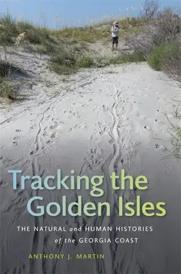 Rastreando las Islas Doradas: La historia natural y humana de la costa de Georgia - Tracking the Golden Isles: The Natural and Human Histories of the Georgia Coast