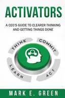 Activadores: La guía del director general para pensar con claridad y hacer las cosas bien - Activators: A CEO's Guide to Clearer Thinking and Getting Things Done