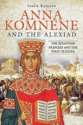 Anna Komnene y la Alexíada: La princesa bizantina y la Primera Cruzada - Anna Komnene and the Alexiad: The Byzantine Princess and the First Crusade