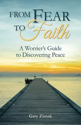 Del miedo a la fe: Guía del preocupado para descubrir la paz - From Fear to Faith: A Worrier's Guide to Discovering Peace