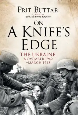 En el filo de la navaja: Ucrania, noviembre de 1942-marzo de 1943 - On a Knife's Edge: The Ukraine, November 1942-March 1943