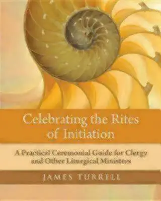 Celebrando los Ritos de Iniciación: Guía práctica de ceremonias para clérigos y otros ministros litúrgicos - Celebrating the Rites of Initiation: A Practical Ceremonial Guide for Clergy and Other Liturgical Ministers