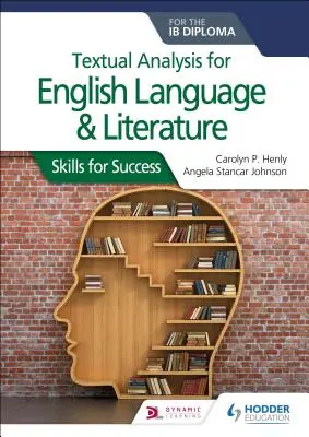 Textual Analysis for English Language and Literature for the Ib Diploma: Habilidades para el éxito - Textual Analysis for English Language and Literature for the Ib Diploma: Skills for Success