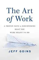 El arte del trabajo: Un camino probado para descubrir para qué estás hecho - The Art of Work: A Proven Path to Discovering What You Were Meant to Do