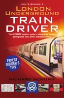 Cómo convertirse en un conductor de tren del metro de Londres: La guía para ser conductor del metro de Londres - How to Become a London Underground Train Driver: The Insider's Guide to Becoming a London Underground Tube Driver