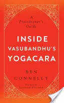 Dentro del Yogacara de Vasubandhu: Guía del practicante - Inside Vasubandhu's Yogacara: A Practitioner's Guide