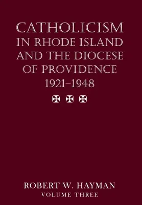 El catolicismo en Rhode Island y la diócesis de Providence 1921-1948, volumen 3 - Catholicism in Rhode Island and the Diocese of Providence 1921-1948, volume 3