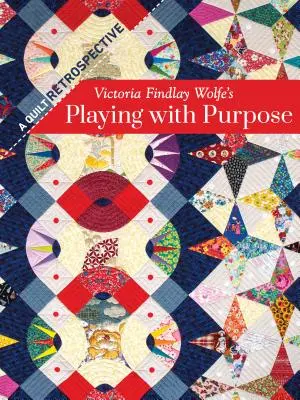 Playing with Purpose: A Quilt Retrospective, de Victoria Findlay Wolfe - Victoria Findlay Wolfe's Playing with Purpose: A Quilt Retrospective