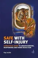 A salvo de las autolesiones: Guía práctica para comprender, responder y reducir los daños - Safe with Self-Injury: A Practical Guide to Understanding, Responding and Harm-Reduction