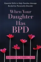 Cuando su hija tiene tbp: Habilidades esenciales para ayudar a las familias a manejar el trastorno límite de la personalidad - When Your Daughter Has Bpd: Essential Skills to Help Families Manage Borderline Personality Disorder