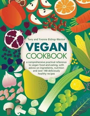 Libro de cocina vegana: Una referencia práctica y completa sobre la alimentación vegana, con consejos sobre ingredientes, nutrición y más de 140 delicias. - Vegan Cookbook: A Comprehensive Practical Reference to Vegan Food and Eating, with Advice on Ingredients, Nutrition and Over 140 Delic