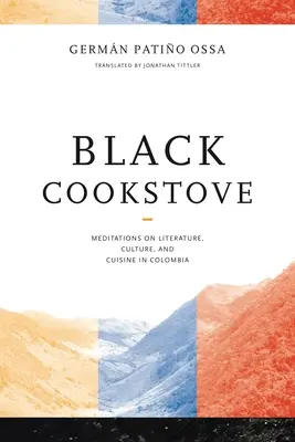 Fogón negro: Meditaciones sobre literatura, cultura y cocina en Colombia - Black Cookstove: Meditations on Literature, Culture, and Cuisine in Colombia