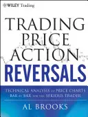 Invertir en la acción del precio: Análisis Técnico de Gráficos de Precios Barra a Barra para el Operador Serio - Trading Price Action Reversals: Technical Analysis of Price Charts Bar by Bar for the Serious Trader