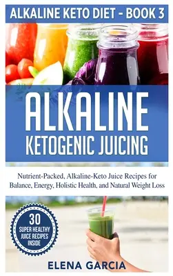 Zumos Alcalinos Cetogénicos: Recetas de Zumos Alcalino-Cetogénicos Repletos de Nutrientes para el Equilibrio, la Energía, la Salud Holística y la Pérdida de Peso Natural - Alkaline Ketogenic Juicing: Nutrient-Packed, Alkaline-Keto Juice Recipes for Balance, Energy, Holistic Health, and Natural Weight Loss