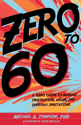 Zero to 60: A Teen's Guide to Manage Frustration, Anger, and Everyday Irritations (De cero a 60: Guía para adolescentes para controlar la frustración, el enfado y las irritaciones cotidianas) - Zero to 60: A Teen's Guide to Manage Frustration, Anger, and Everyday Irritations